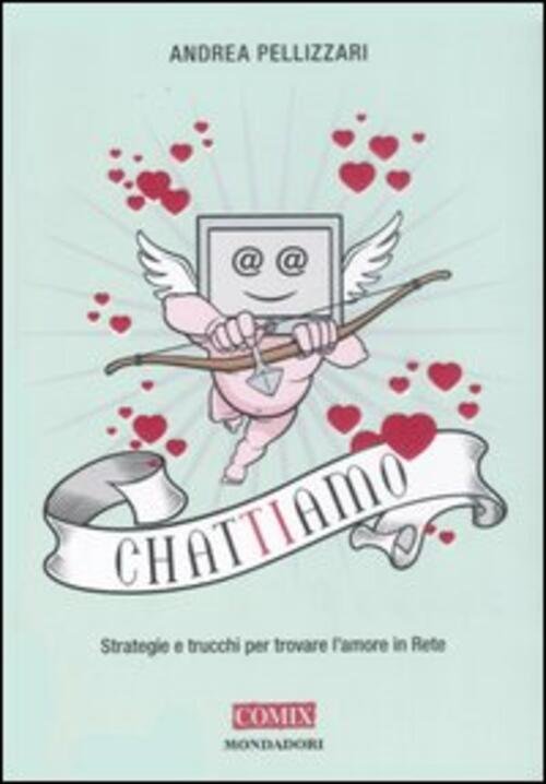 Chat-Ti-Amo. Strategie E Trucchi Per Trovare L'amore In Rete