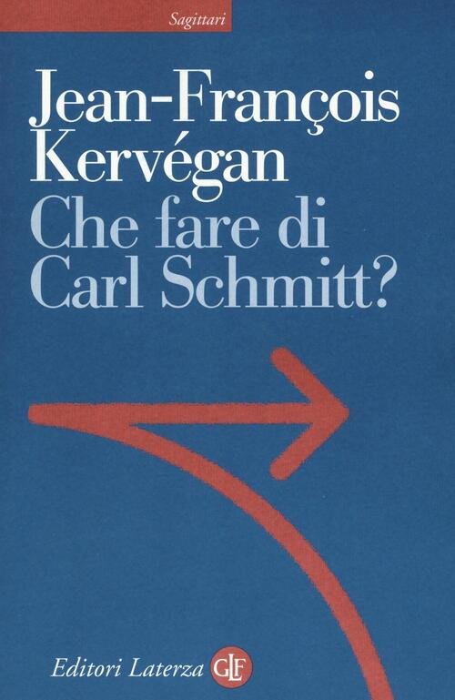 Che Fare Di Carl Schmitt? Jean-François Kervegan Laterza 2016
