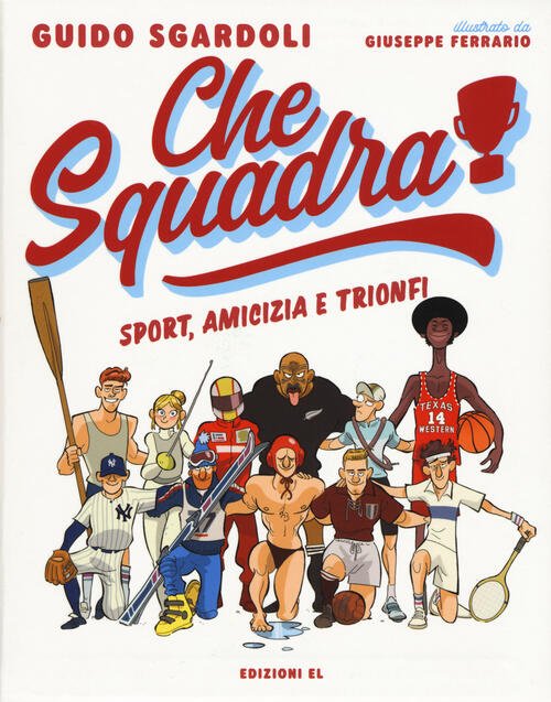 Che Squadra! Sport, Amicizia E Trionfi Guido Sgardoli El 2018