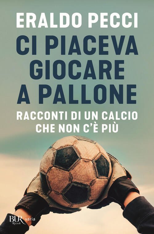 Ci Piaceva Giocare A Pallone. Racconti Di Un Calcio Che …