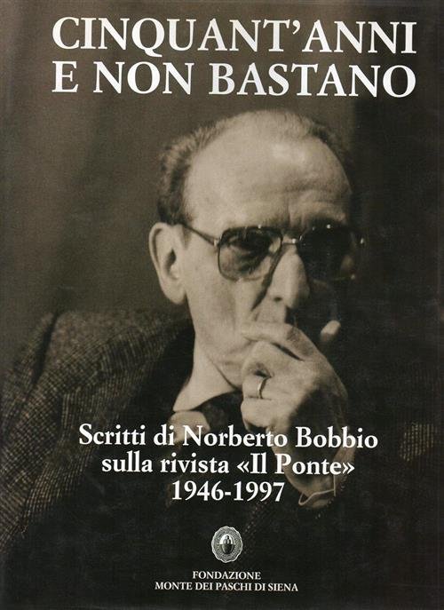 Cinquant Anni E Non Bastano. Scritti Di Norberto Bobbio Sulla …