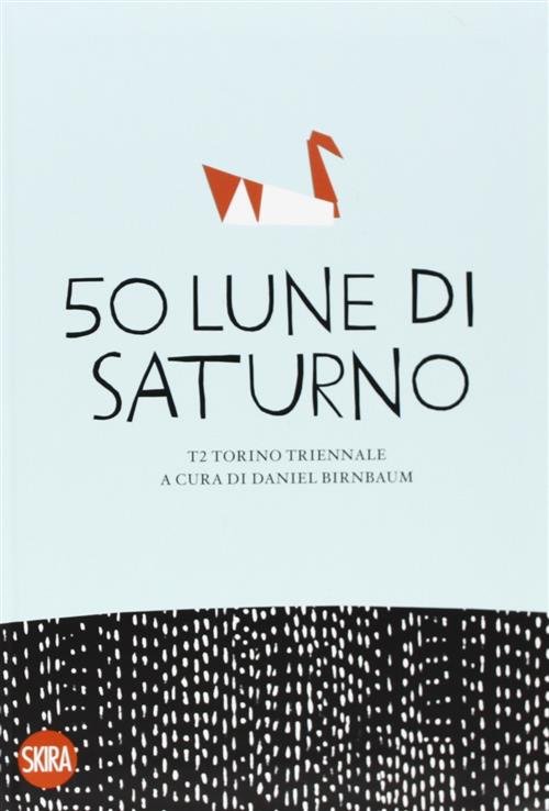 Cinquanta Lune Di Saturno Daniel Birnbaum Skira 2008