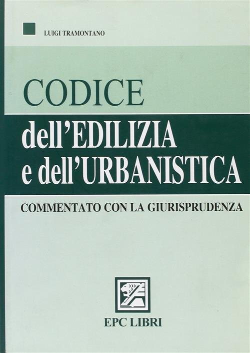 Codice Dell'edilizia E Dell'urbanistica Commentato Con La Giurisprudena