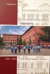 Collegio Vescovile Graziani 1903-2003 Cento Anni Di Impegno Educativo. Bassano