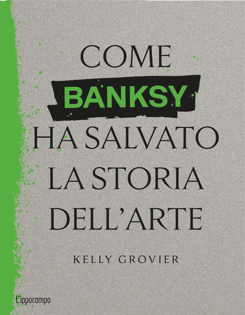 Come Banksy Ha Salvato La Storia Dell'arte Kelly Grovier L'ippocampo …