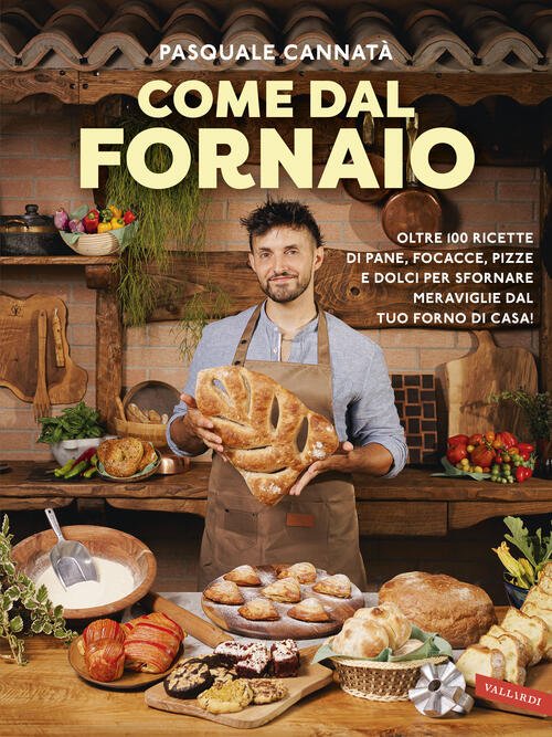 Come Dal Fornaio. Oltre 100 Ricette Di Pane, Focacce, Pizze …