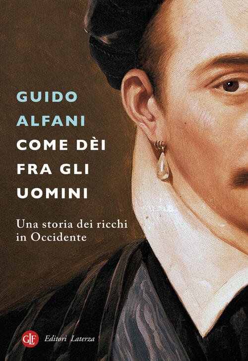 Come Dei Fra Gli Uomini. Una Storia Dei Ricchi In …