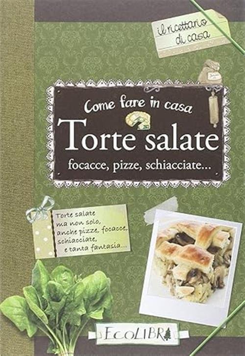 Come Fare In Casa Torte Salate, Focacce, Pizze, Schiacciate. Ecolibri …