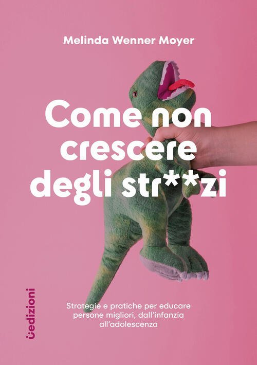 Come Non Crescere Degli Str**Zi. Strategie E Pratiche Per Educare …