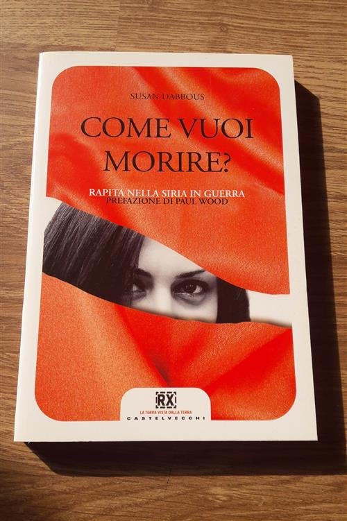 Come Vuoi Morire? Rapita Nella Siria In Guerra. Ediz. Illustrata