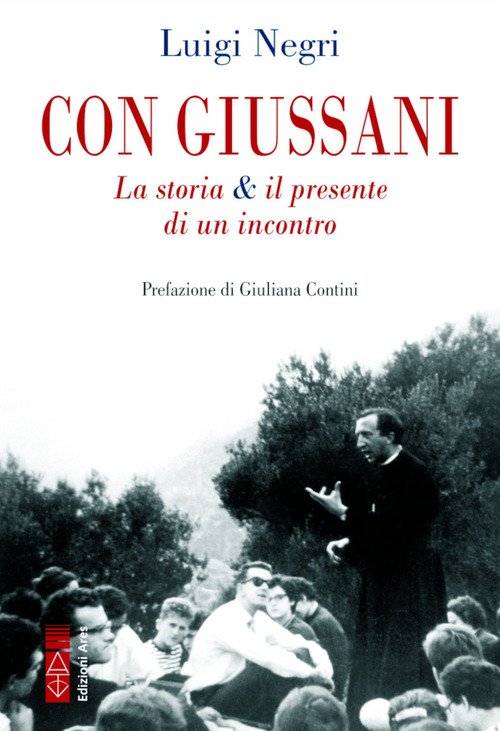 Con Giussani. La Storia & Il Presente Di Un Incontro …