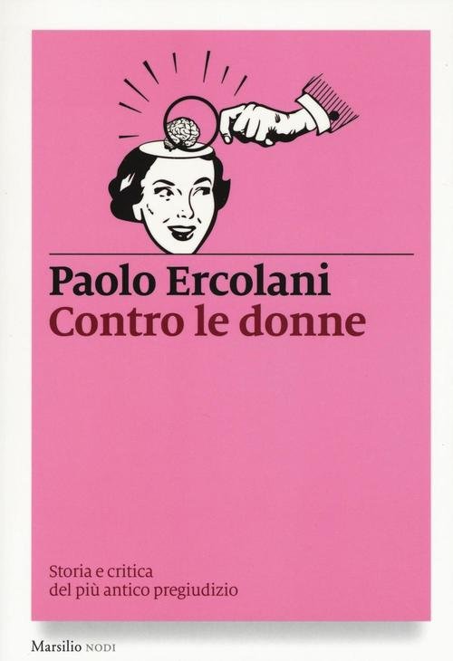 Contro Le Donne. Storia E Critica Del Piu Antico Pregiudizio