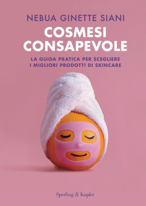 Cosmesi Consapevole. La Guida Pratica Per Scegliere I Migliori Prodotti …
