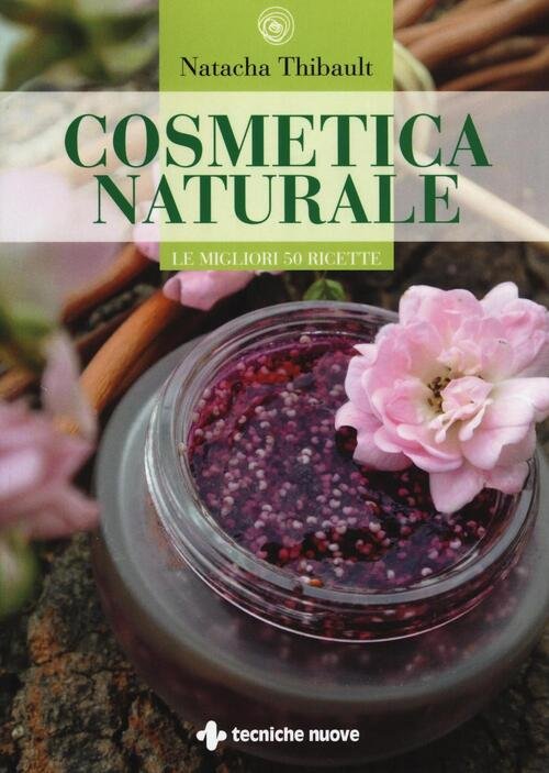 Cosmetica Naturale. Le Migliori 50 Ricette