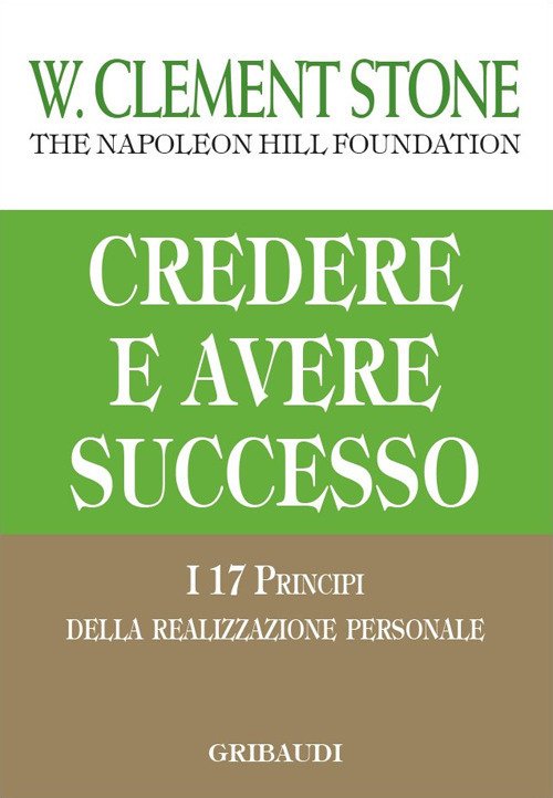 Credere E Avere Successo. I 17 Principi Della Realizzazione Personale