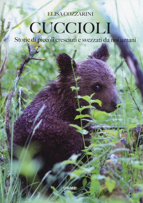 Cuccioli. Storie Di Piccoli Cresciuti E Svezzati Da Noi Umani …