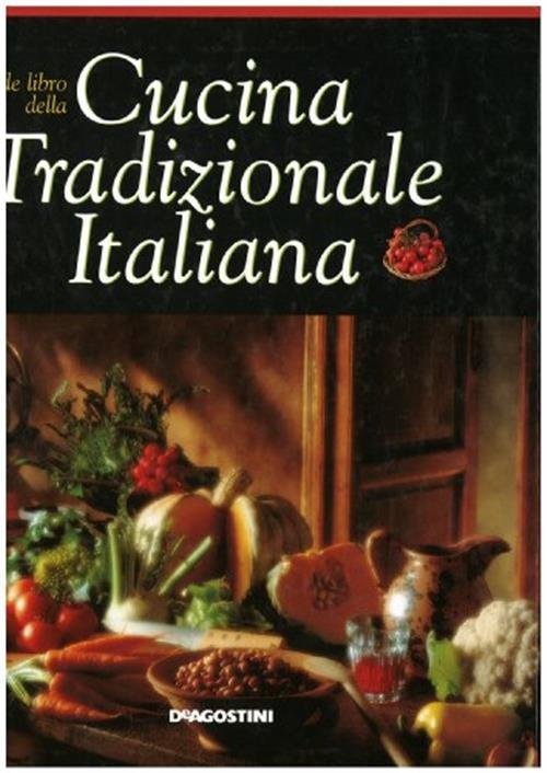 Cucina Tradizionale Italiana. Oltre 450 Ricette Regionali