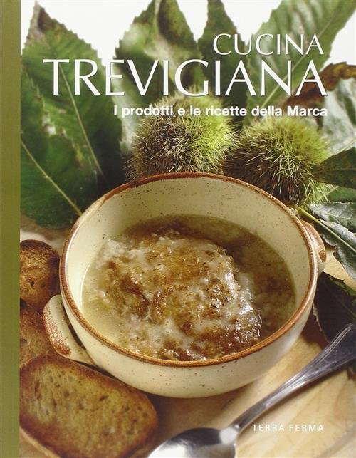 Cucina Trevigiana Terra Ferma Edizioni 2008