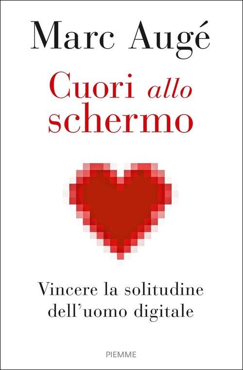 Cuori Allo Schermo. Vincere La Solitudine Dell'uomo Digitale