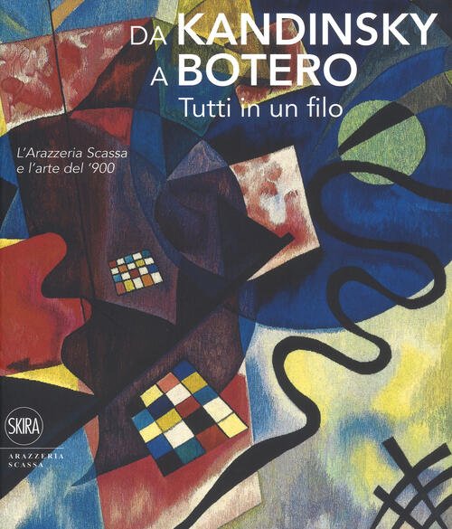Da Kandinsky A Botero. Tutti In Un Filo. L'arazzeria Scassa …