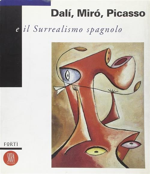 Dali, Miro, Picasso E Il Surrealismo Spagnolo