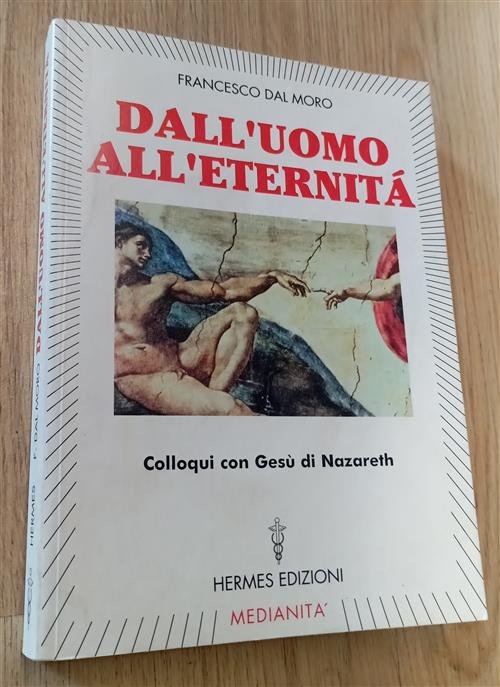Dall'uomo All'eternita. Colloqui Con Gesu Di Nazareth Francesco Dal Moro …