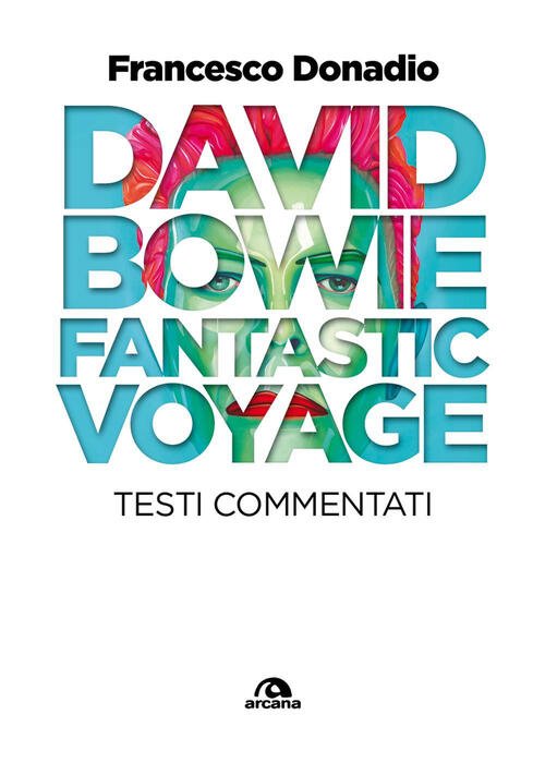 David Bowie. Fantastic Voyage. Testi Commentati Francesco Donadio Arcana 2025