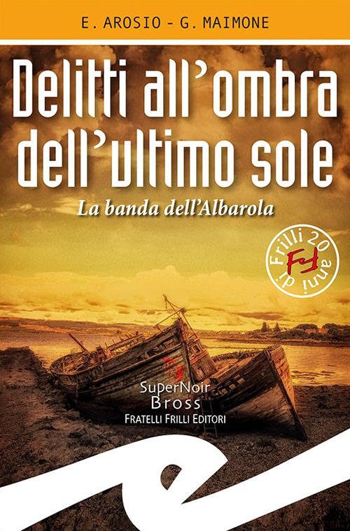 Delitti All'ombra Dell'ultimo Sole. La Banda Dell'albarola