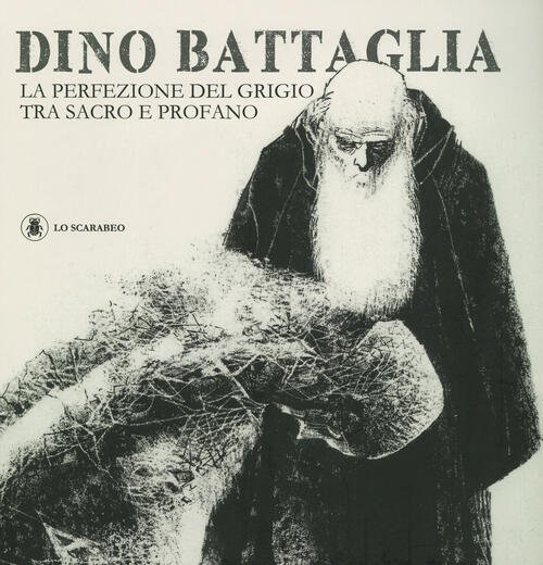 Dino Battaglia. La Perfezione Del Grigio Tra Sacro E Profano