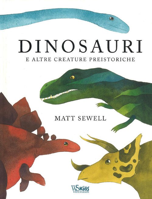 Dinosauri E Altre Creature Preistoriche Matt Sewell White Star 2018