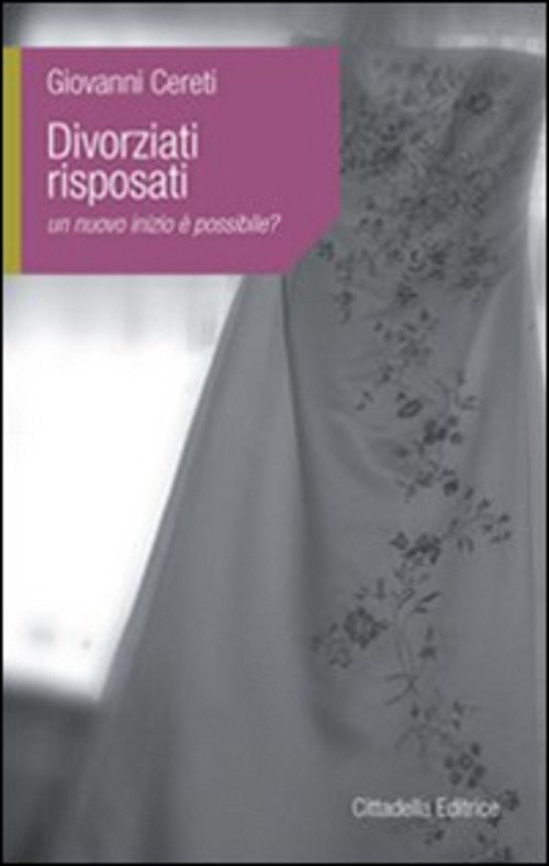 Divorziati Risposati. Un Nuovo Inizio E Possibile? Giovanni Cereti Cittadella