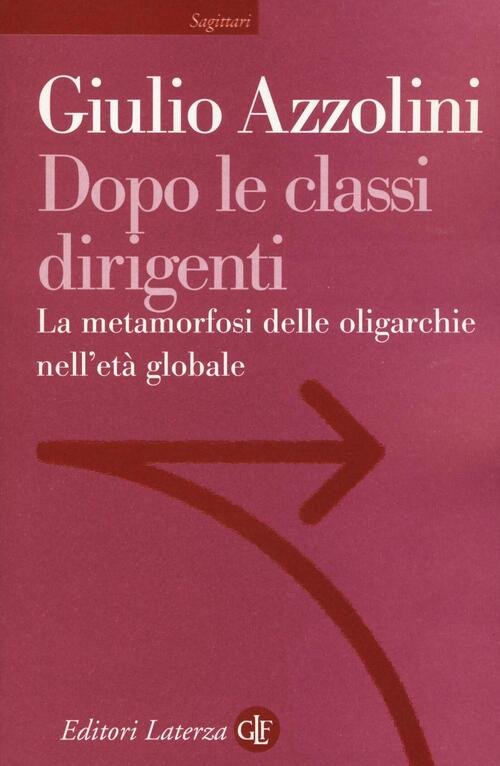 Dopo Le Classi Dirigenti. La Metamorfosi Delle Oligarchie Nell'eta Globale