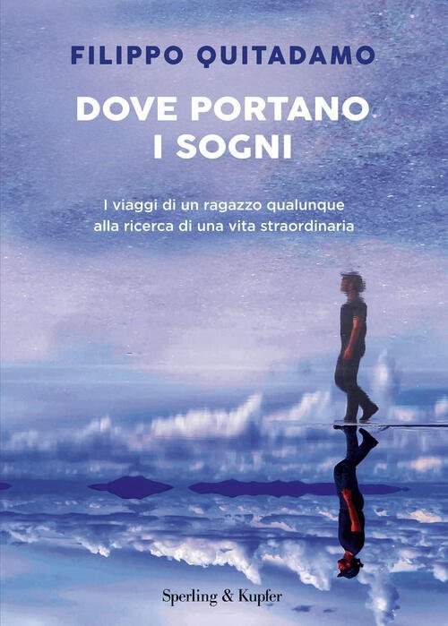 Dove Portano I Sogni. I Viaggi Di Un Ragazzo Qualunque …