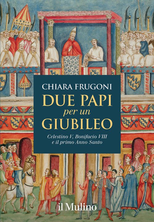 Due Papi Per Un Giubileo. Celestino V, Bonifacio Viii E …