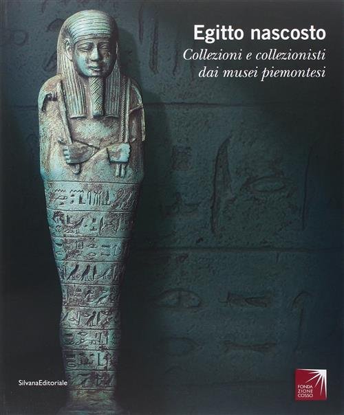 Egitto Nascosto. Collezioni E Collezionisti Dai Musei Piemontesi. Catalogo Della …