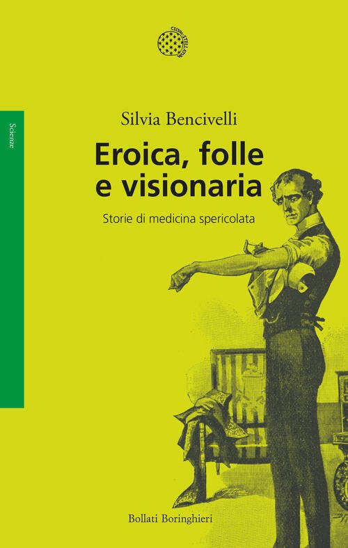 Eroica, Folle E Visionaria. Storie Di Medicina Spericolata Silvia Bencivelli …