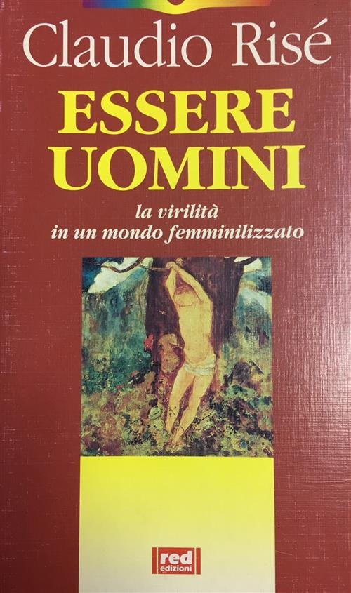 Essere Uomini La Verilità In Un Mondo Femminilizzato Claudio Risè …