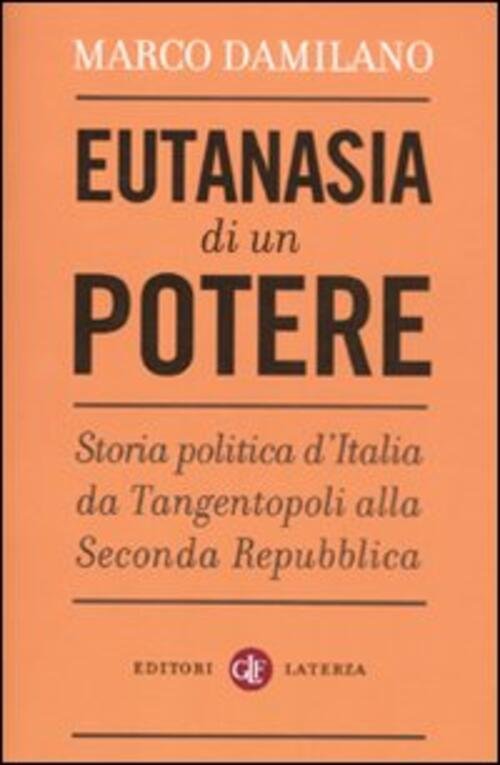Eutanasia Di Un Potere. Storia Politica D'italia Da Tangentopoli Alla …