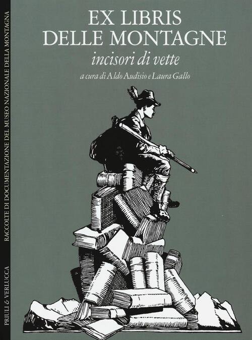 Ex Libris Delle Montagne. Incisori Di Vette Aldo Audisio, Laura Gallo Priuli &