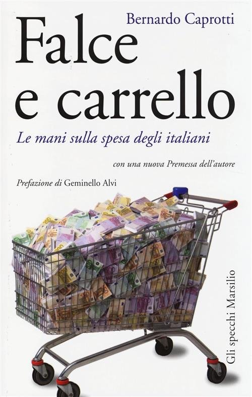 Falce E Carrello. Le Mani Sulla Spesa Degli Italiani Bernardo …