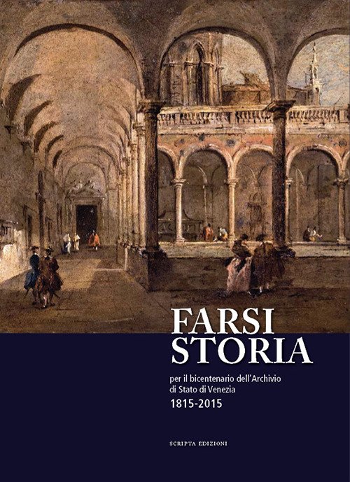 Farsi Storia. Per Il Bicentenario Dell'archivio Di Stato Di Venezia. …