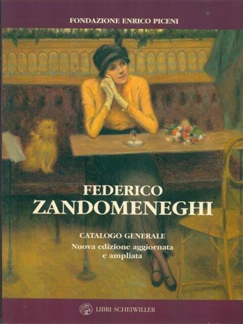 Federico Zandomeneghi. Catalogo Generale Camilla Testi, M. Grazia Piceni, Enri