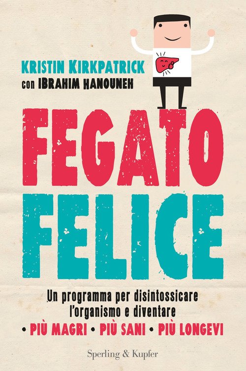 Fegato Felice. Un Programma Per Disintossicare L'organismo E Diventare Piu …