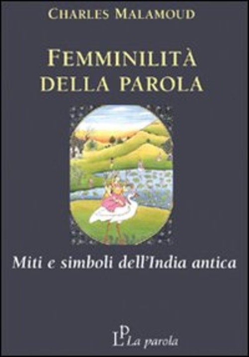 Femminilita Della Parola. Miti E Simboli Dell'india Antica