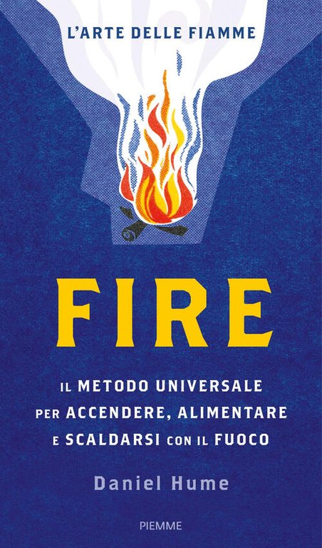 Fire. Il Metodo Universale Per Accendere, Alimentare E Scaldarsi Con …