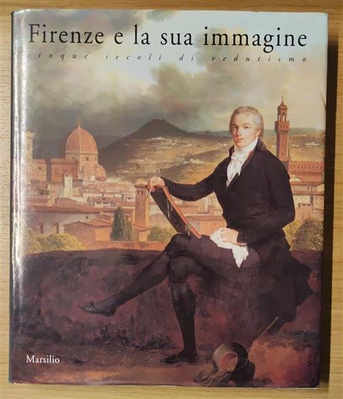 Firenze E La Sua Immagine. Cinque Secoli Di Vedutismo Marco …
