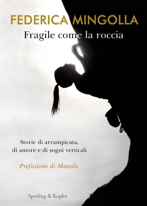 Fragile Come La Roccia. Storie Di Arrampicata, Di Amore E …