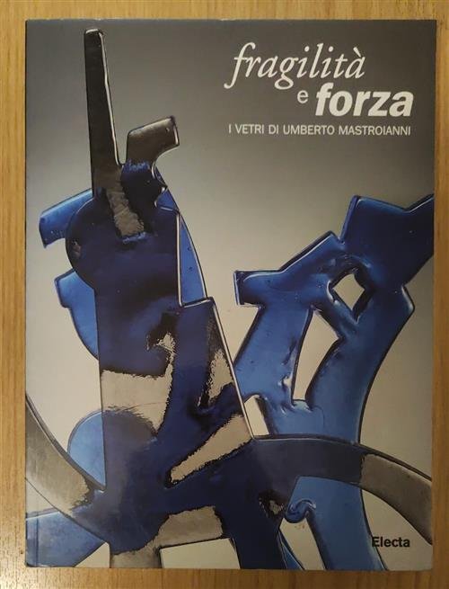 Fragilita E Forza. I Vetri Di Umberto Mastroianni. Catalogo Della …