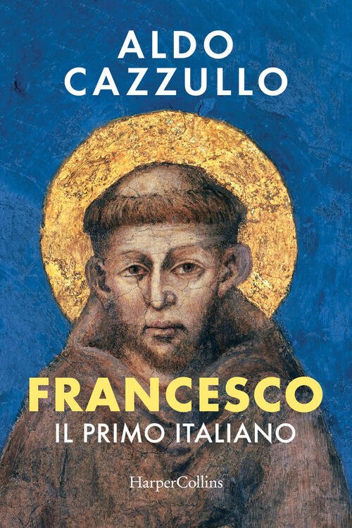 Francesco. Il Primo Italiano Aldo Cazzullo Harpercollins Italia 2025