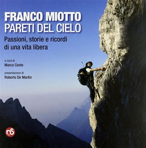Franco Miotto. Pareti Del Cielo. Passioni, Storie E Ricordi Di …